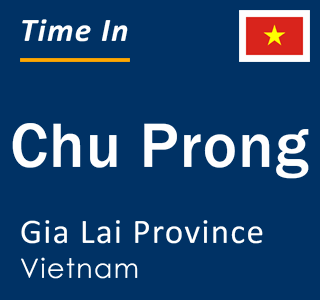 Current local time in Chu Prong, Gia Lai Province, Vietnam