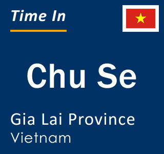 Current local time in Chu Se, Gia Lai Province, Vietnam