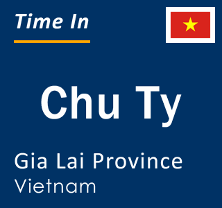 Current local time in Chu Ty, Gia Lai Province, Vietnam