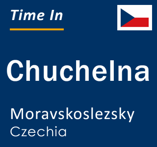 Current local time in Chuchelna, Moravskoslezsky, Czechia