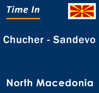 Current local time in Chucher - Sandevo, North Macedonia