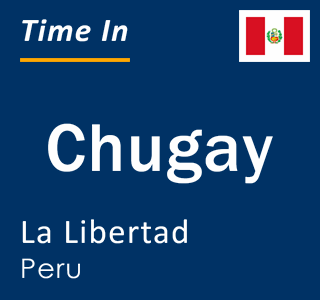Current local time in Chugay, La Libertad, Peru
