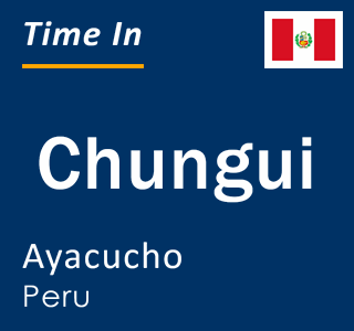 Current local time in Chungui, Ayacucho, Peru