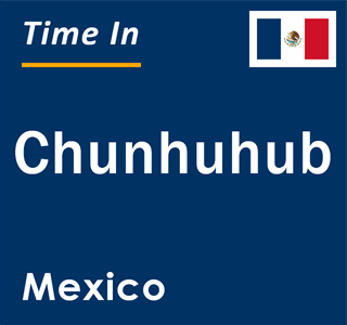 Current local time in Chunhuhub, Mexico