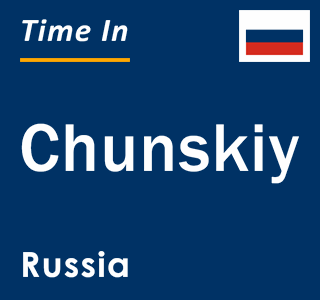 Current local time in Chunskiy, Russia