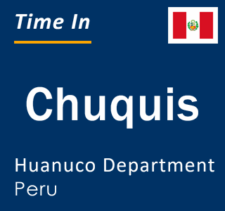 Current local time in Chuquis, Huanuco Department, Peru