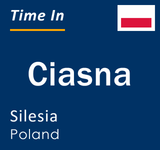 Current local time in Ciasna, Silesia, Poland