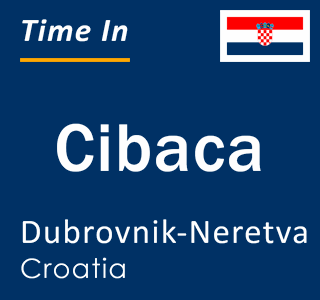 Current local time in Cibaca, Dubrovnik-Neretva, Croatia