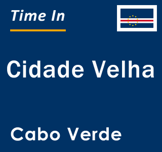 Current local time in Cidade Velha, Cabo Verde