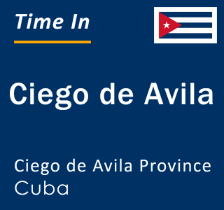Current local time in Ciego de Avila, Ciego de Avila Province, Cuba