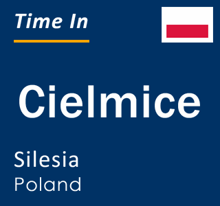 Current local time in Cielmice, Silesia, Poland