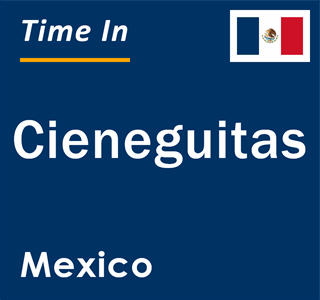 Current local time in Cieneguitas, Mexico