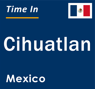 Current local time in Cihuatlan, Mexico