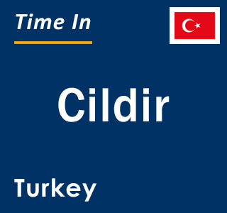 Current local time in Cildir, Turkey