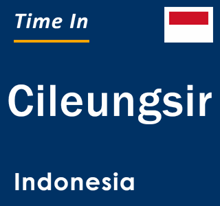 Current local time in Cileungsir, Indonesia