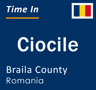 Current local time in Ciocile, Braila County, Romania