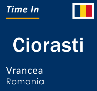 Current local time in Ciorasti, Vrancea, Romania
