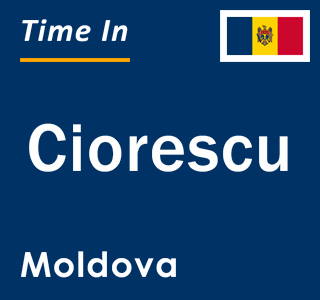 Current local time in Ciorescu, Moldova