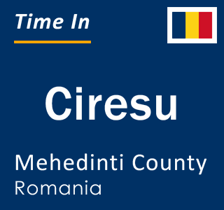 Current local time in Ciresu, Mehedinti County, Romania