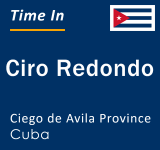 Current local time in Ciro Redondo, Ciego de Avila Province, Cuba
