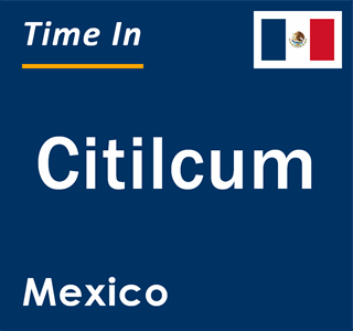 Current local time in Citilcum, Mexico