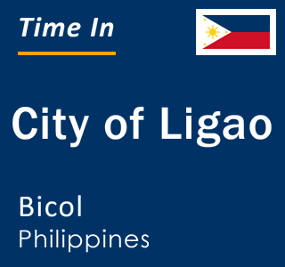 Current local time in City of Ligao, Bicol, Philippines