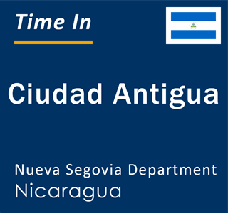 Current local time in Ciudad Antigua, Nueva Segovia Department, Nicaragua
