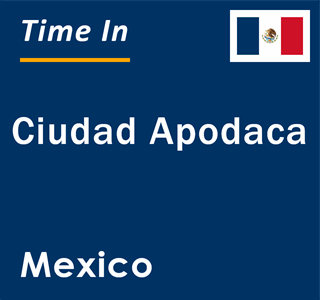 Current local time in Ciudad Apodaca, Mexico