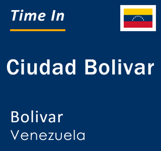 Current local time in Ciudad Bolivar, Bolivar, Venezuela