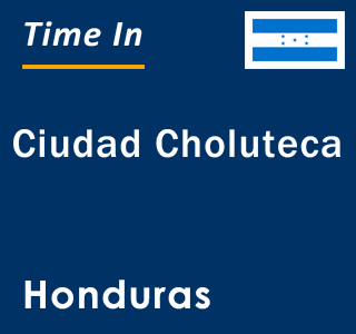 Current local time in Ciudad Choluteca, Honduras