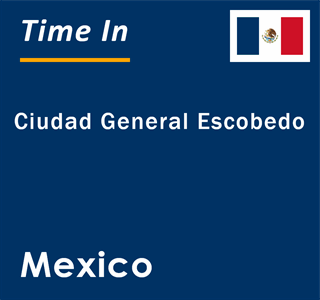 Current local time in Ciudad General Escobedo, Mexico