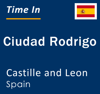 Current local time in Ciudad Rodrigo, Castille and Leon, Spain