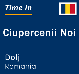 Current time in Ciupercenii Noi, Dolj, Romania