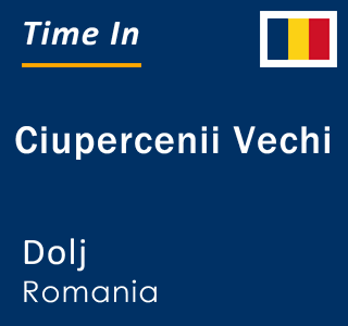 Current local time in Ciupercenii Vechi, Dolj, Romania