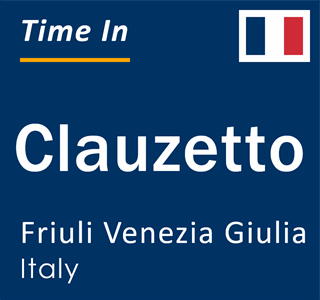 Current local time in Clauzetto, Friuli Venezia Giulia, Italy