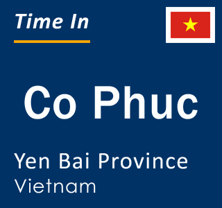 Current local time in Co Phuc, Yen Bai Province, Vietnam