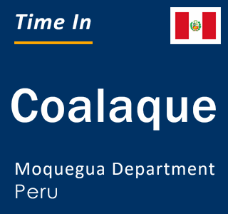 Current local time in Coalaque, Moquegua Department, Peru