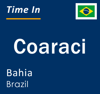 Current local time in Coaraci, Bahia, Brazil