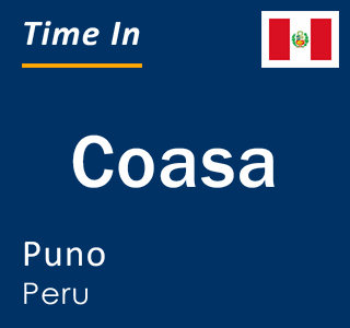 Current local time in Coasa, Puno, Peru