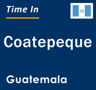Current time in Coatepeque, Guatemala