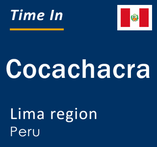 Current local time in Cocachacra, Lima region, Peru