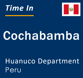 Current local time in Cochabamba, Huanuco Department, Peru