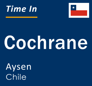 Current local time in Cochrane, Aysen, Chile