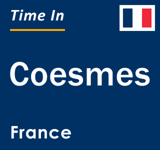 Current local time in Coesmes, France