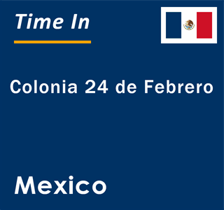 Current local time in Colonia 24 de Febrero, Mexico