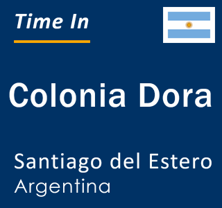 Current local time in Colonia Dora, Santiago del Estero, Argentina