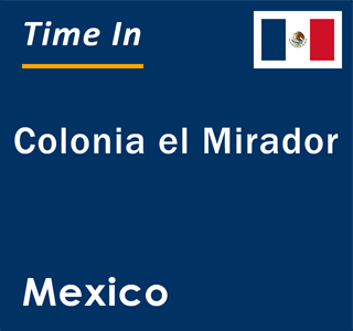 Current local time in Colonia el Mirador, Mexico