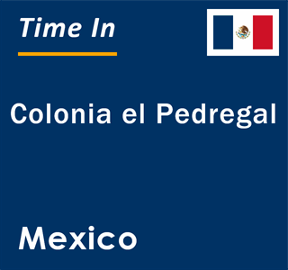 Current local time in Colonia el Pedregal, Mexico