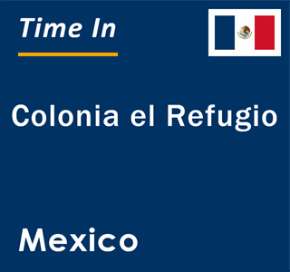 Current local time in Colonia el Refugio, Mexico