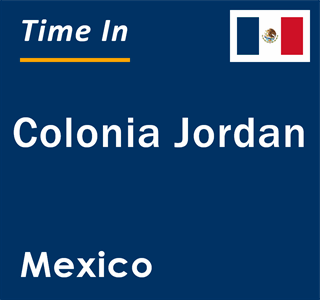 Current local time in Colonia Jordan, Mexico